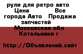 рули для ретро авто › Цена ­ 12 000 - Все города Авто » Продажа запчастей   . Московская обл.,Котельники г.